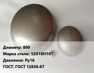 Заглушка нержавеющая 800 Сталь: 12Х18Н10Т Ру16 ГОСТ: ГОСТ 12836-67